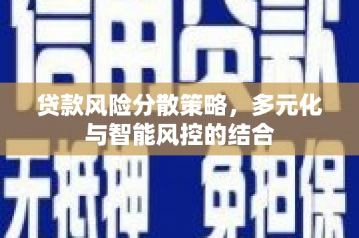 溆浦贷款风险分散策略，多元化与智能风控的结合