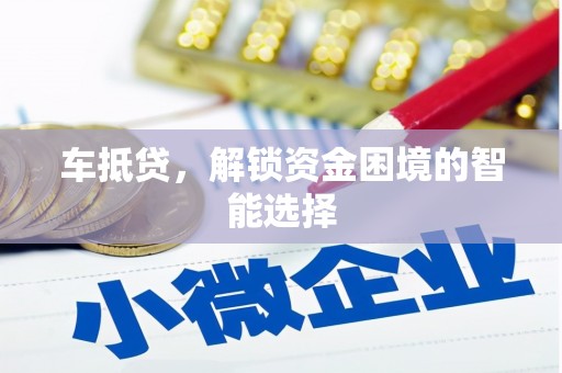 溆浦车抵贷，解锁资金困境的智能选择