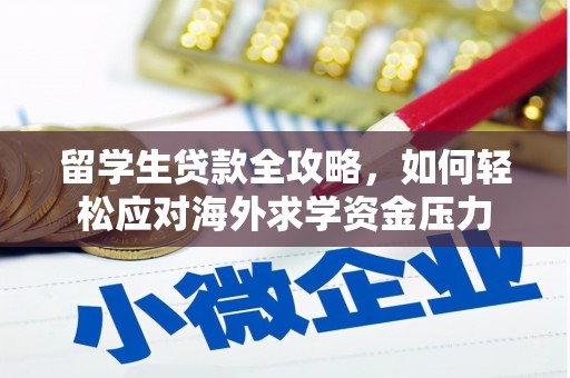 溆浦留学生贷款全攻略，如何轻松应对海外求学资金压力