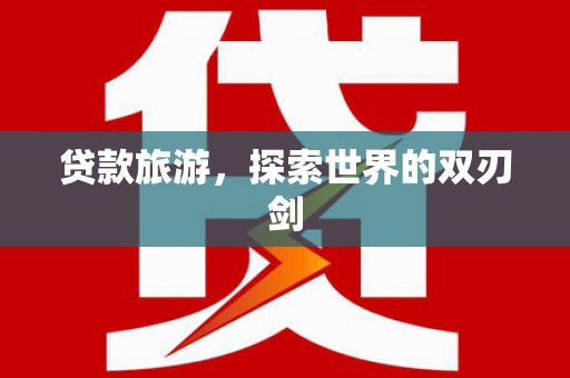 溆浦贷款旅游，探索世界的双刃剑