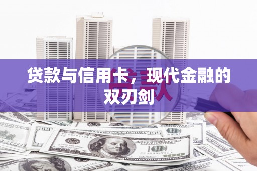 溆浦贷款与信用卡，现代金融的双刃剑