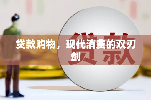 溆浦贷款购物，现代消费的双刃剑