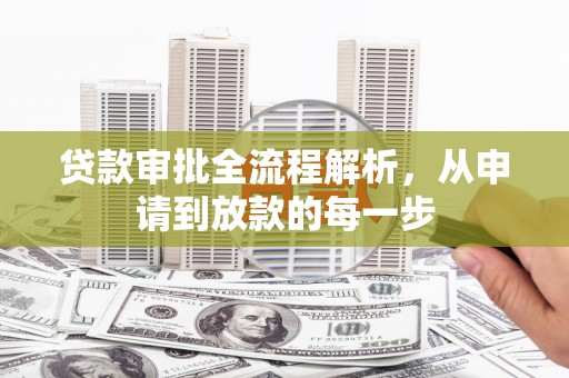 溆浦贷款审批全流程解析，从申请到放款的每一步