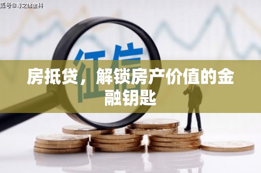 溆浦房抵贷，解锁房产价值的金融钥匙