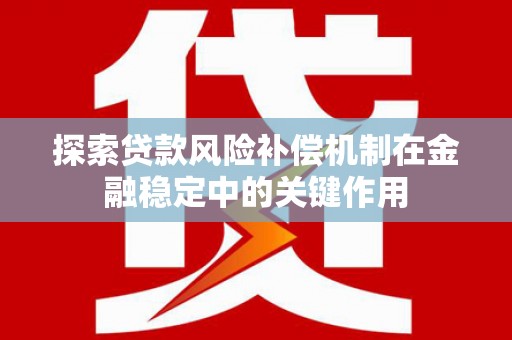 溆浦探索贷款风险补偿机制在金融稳定中的关键作用