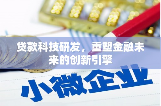 溆浦贷款科技研发，重塑金融未来的创新引擎