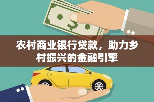 溆浦农村商业银行贷款，助力乡村振兴的金融引擎