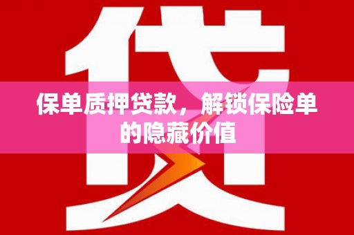 溆浦保单质押贷款，解锁保险单的隐藏价值