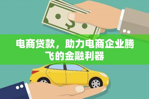 溆浦电商贷款，助力电商企业腾飞的金融利器