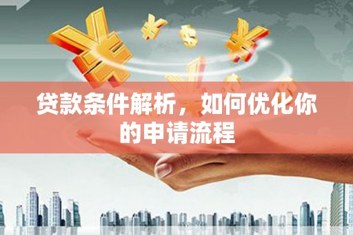 溆浦贷款条件解析，如何优化你的申请流程