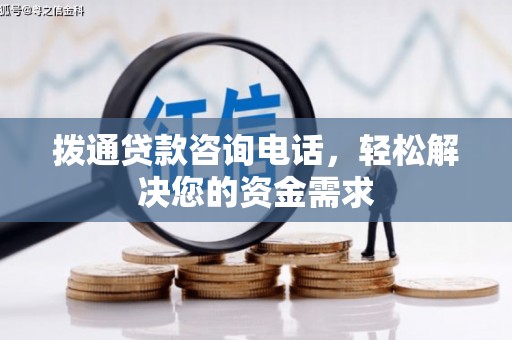 溆浦拨通贷款咨询电话，轻松解决您的资金需求