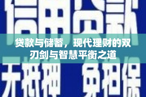 溆浦贷款与储蓄，现代理财的双刃剑与智慧平衡之道