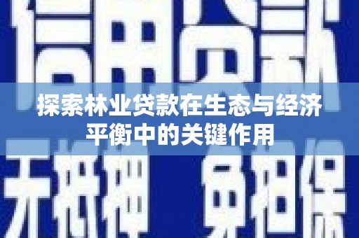 溆浦探索林业贷款在生态与经济平衡中的关键作用