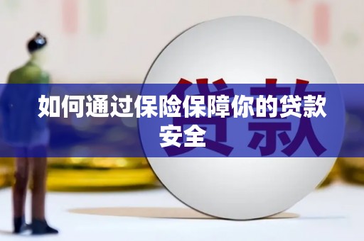 溆浦如何通过保险保障你的贷款安全
