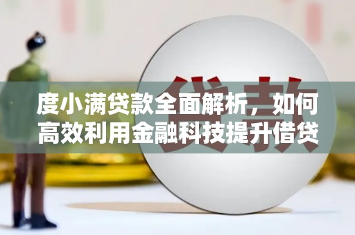 溆浦度小满贷款全面解析，如何高效利用金融科技提升借贷体验