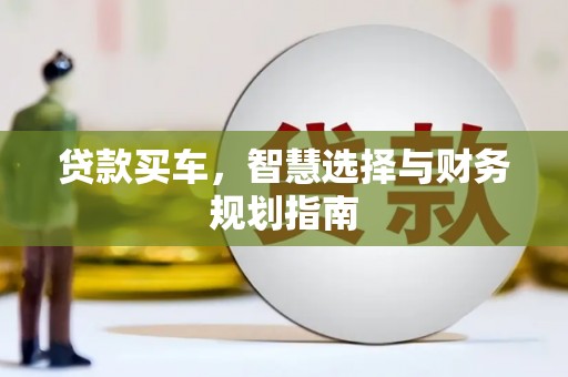 溆浦贷款买车，智慧选择与财务规划指南