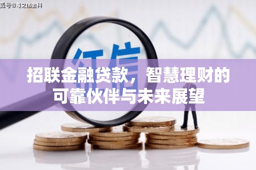 溆浦招联金融贷款，智慧理财的可靠伙伴与未来展望