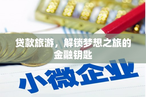 溆浦贷款旅游，解锁梦想之旅的金融钥匙