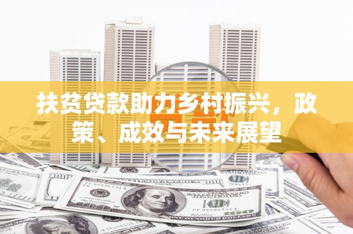 溆浦扶贫贷款助力乡村振兴，政策、成效与未来展望