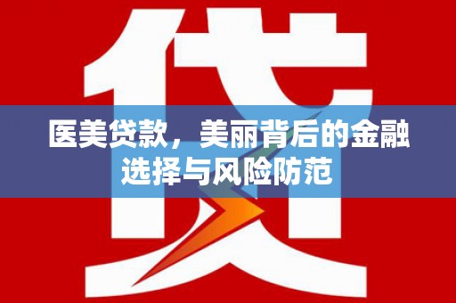 溆浦医美贷款，美丽背后的金融选择与风险防范