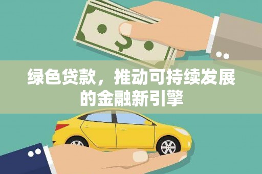 溆浦绿色贷款，推动可持续发展的金融新引擎