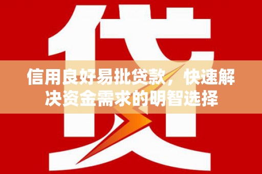 溆浦信用良好易批贷款，快速解决资金需求的明智选择