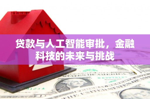 溆浦贷款与人工智能审批，金融科技的未来与挑战