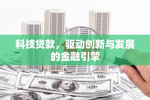 溆浦科技贷款，驱动创新与发展的金融引擎