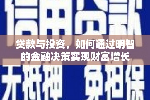 溆浦贷款与投资，如何通过明智的金融决策实现财富增长