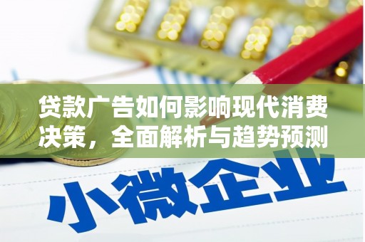 溆浦贷款广告如何影响现代消费决策，全面解析与趋势预测