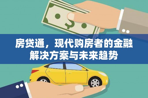 溆浦房贷通，现代购房者的金融解决方案与未来趋势