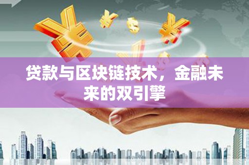 溆浦贷款与区块链技术，金融未来的双引擎