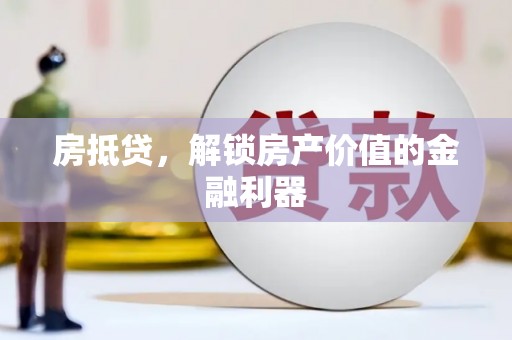 溆浦房抵贷，解锁房产价值的金融利器