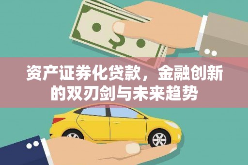 溆浦资产证券化贷款，金融创新的双刃剑与未来趋势