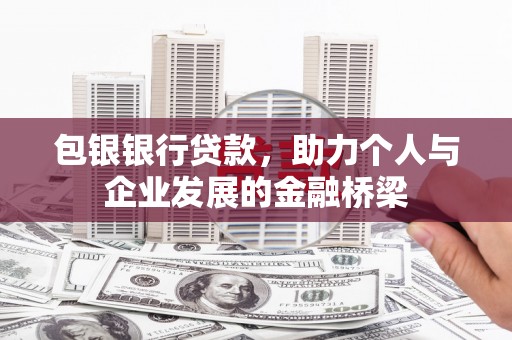 溆浦包银银行贷款，助力个人与企业发展的金融桥梁