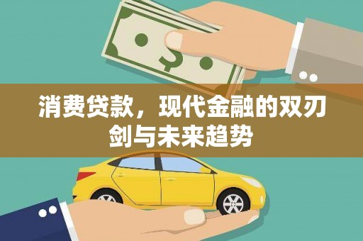 溆浦消费贷款，现代金融的双刃剑与未来趋势