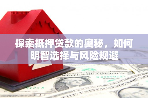 溆浦探索抵押贷款的奥秘，如何明智选择与风险规避