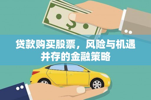 溆浦贷款购买股票，风险与机遇并存的金融策略