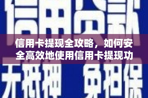 溆浦信用卡提现全攻略，如何安全高效地使用信用卡提现功能