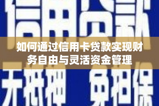 溆浦如何通过信用卡贷款实现财务自由与灵活资金管理