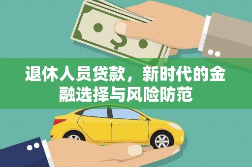 溆浦退休人员贷款，新时代的金融选择与风险防范