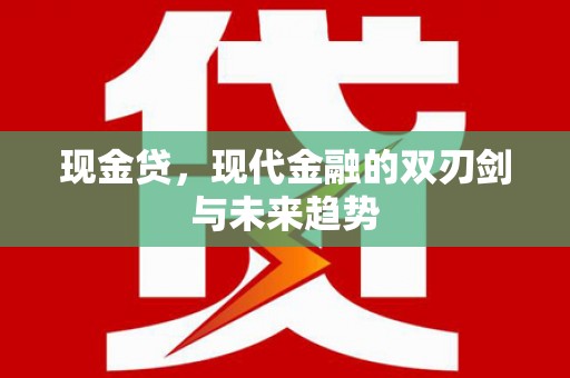 溆浦现金贷，现代金融的双刃剑与未来趋势