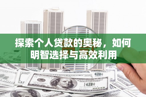 溆浦探索个人贷款的奥秘，如何明智选择与高效利用