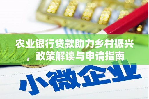 溆浦农业银行贷款助力乡村振兴，政策解读与申请指南