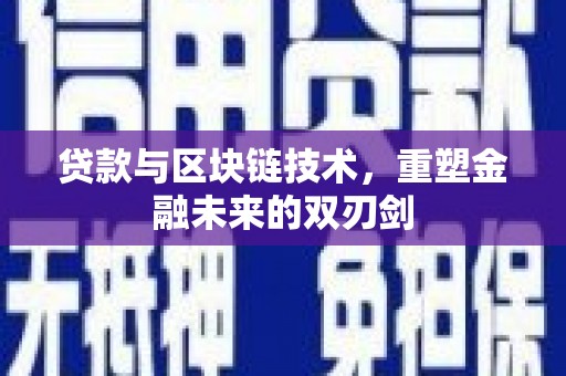 溆浦贷款与区块链技术，重塑金融未来的双刃剑
