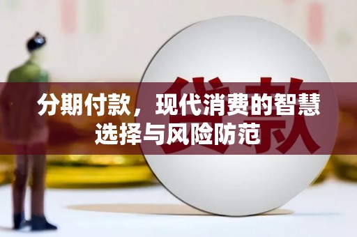 溆浦分期付款，现代消费的智慧选择与风险防范