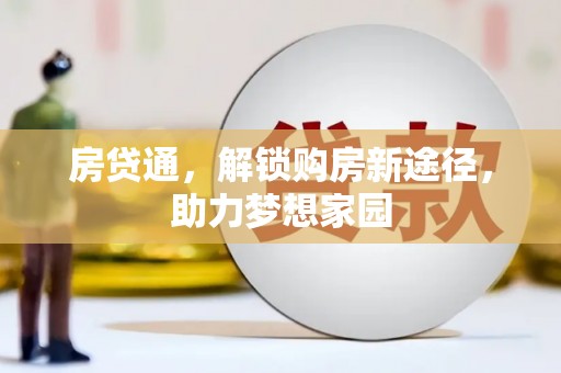 溆浦房贷通，解锁购房新途径，助力梦想家园