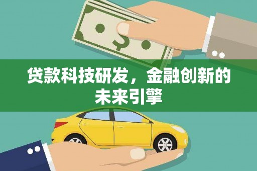 溆浦贷款科技研发，金融创新的未来引擎