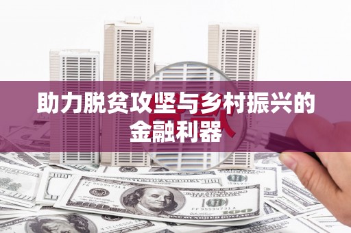 溆浦助力脱贫攻坚与乡村振兴的金融利器