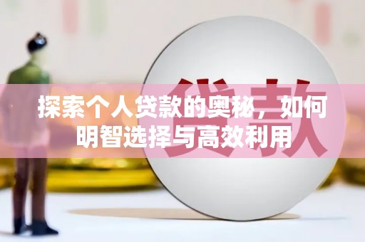 溆浦探索个人贷款的奥秘，如何明智选择与高效利用